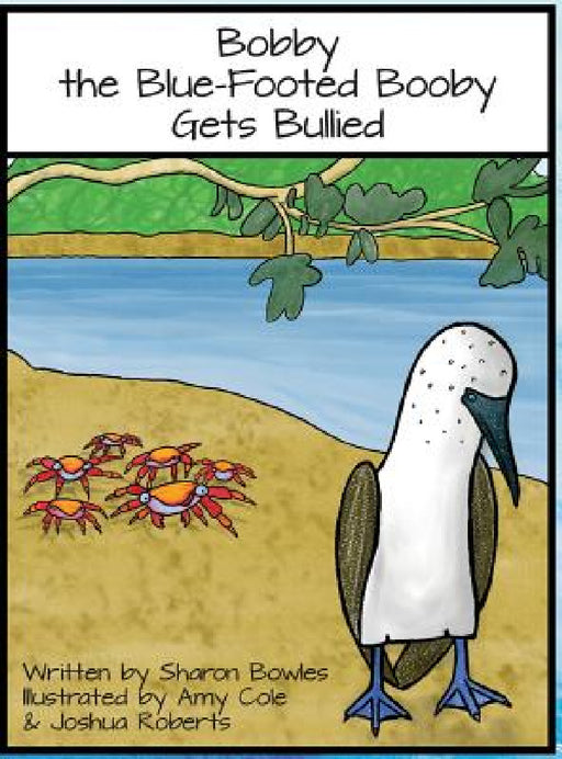 Bobby the Blue-Footed Booby Gets Bullied by Sharon Bowles, Amy Cole, Joshua Roberts