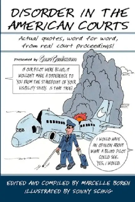 Disorder in the American Courts: Actual quotes, word for word, from real court proceedings! Presented by CourtComics.com by Sonny Schug