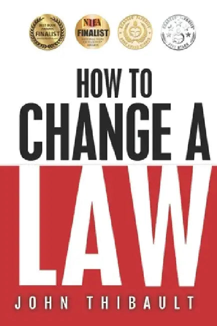 How to Change a Law: The intelligent consumer's 7-step guide. Improve your community, influence your country, impact the world. by John Thibault