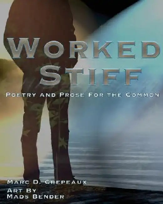 Worked Stiff: Poetry and Prose for the Common by Mads Bender