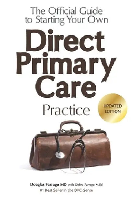 The Official Guide to Starting Your Own Direct Primary Care Practice by Debra Farrago M. Ed