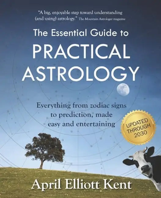 The Essential Guide to Practical Astrology: Everything from zodiac signs to prediction, made easy and entertaining by Kent, April Elliott