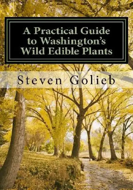 A Practical Guide to Washington's Wild Edible Plants by Steven C. Golieb