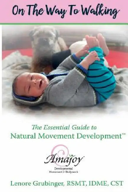 On the Way to Walking: The Essential Guide to Natural Movement Development by Lenore Grubinger Rsmt