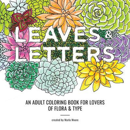 Leaves & Letters: An Adult Coloring Book for Lovers of Flora & Type by Marla Moore