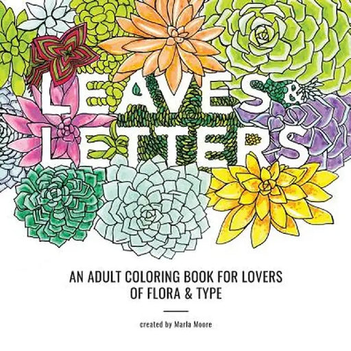 Leaves & Letters: An Adult Coloring Book for Lovers of Flora & Type by Marla Moore