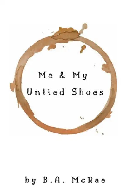 Me & My Untied Shoes by B. A. McRae