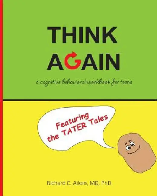 Think Again: A cognitive behavioral workbook for teens by Richard Chalon Aiken