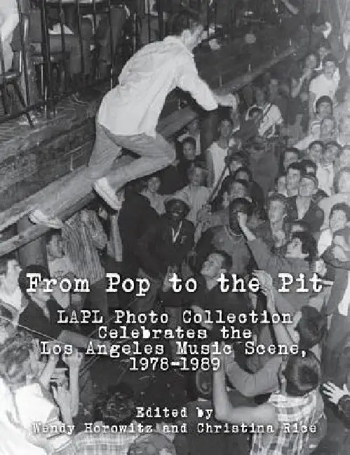 From Pop to the Pit: LAPL Photo Collection Celebrates the Los Angeles Music Scene, 1978-1989 by Christina Rice