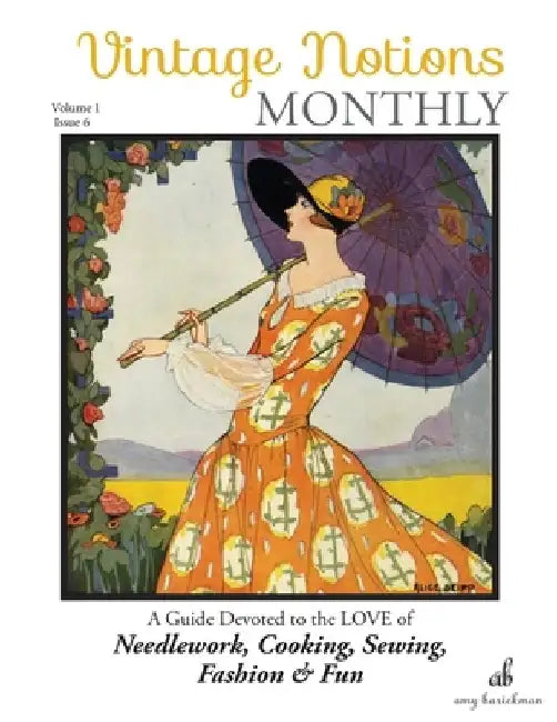 Vintage Notions Monthly - Issue 6: A Guide Devoted to the Love of Needlework, Cooking, Sewing, Fasion & Fun by Amy Barickman