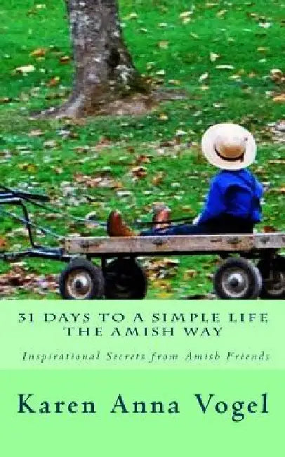 31 Days to a Simple Life The Amish Way by Karen Anna Vogel