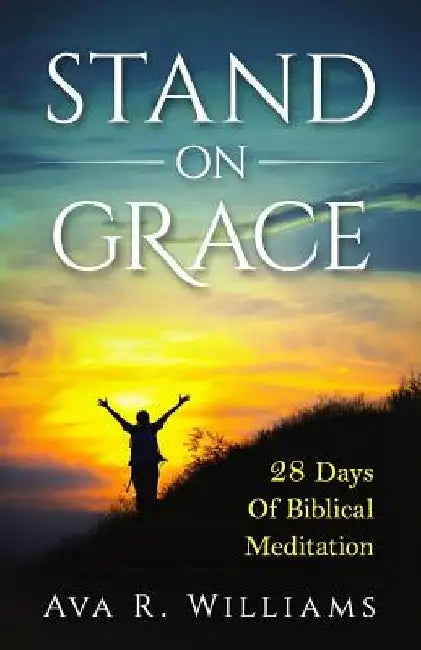 Stand On Grace: 28 Days of Biblical Meditation by Ava R. Williams