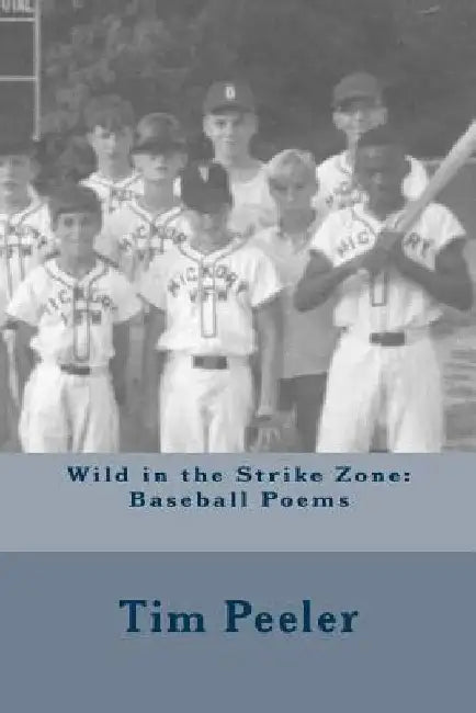 Wild in the Strike Zone: Baseball Poems by Tim Peeler