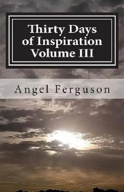 Thirty Days of Inspiration Volume III by Angel L. Ferguson