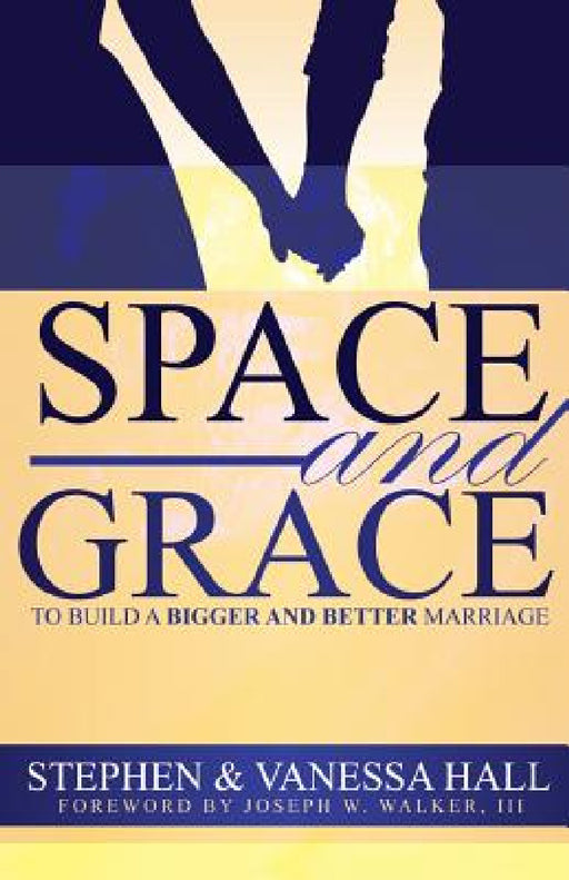 Space and Grace: To Build A Bigger And Better Marriage by Stephen Hall, Vanessa Hall