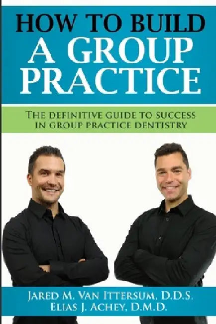 How To Build A Group Dental Practice: The Definitive Guide To Success In Group Practice Dentistry by Elias J. Achey D. M. D.