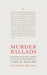 Murder Ballads: Exhuming the Body Buried Beneath Wordsworth's Lyrical Ballads by David John Brennan