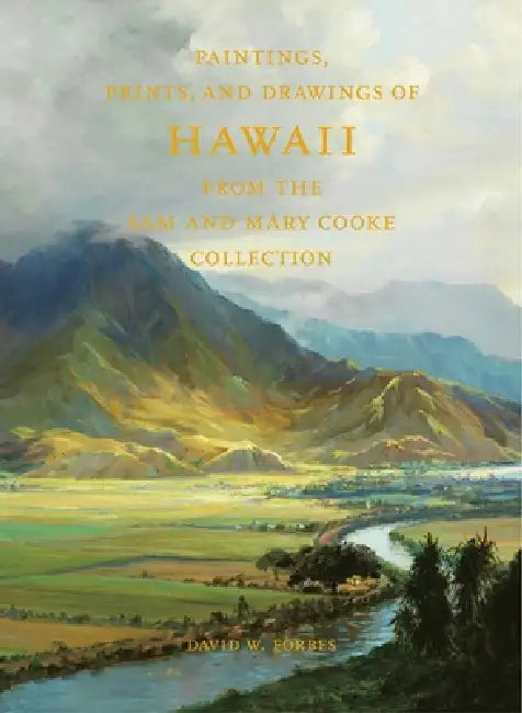 Paintings, Prints, and Drawings of Hawaii from the Sam and Mary Cooke Collection by David W. Forbes