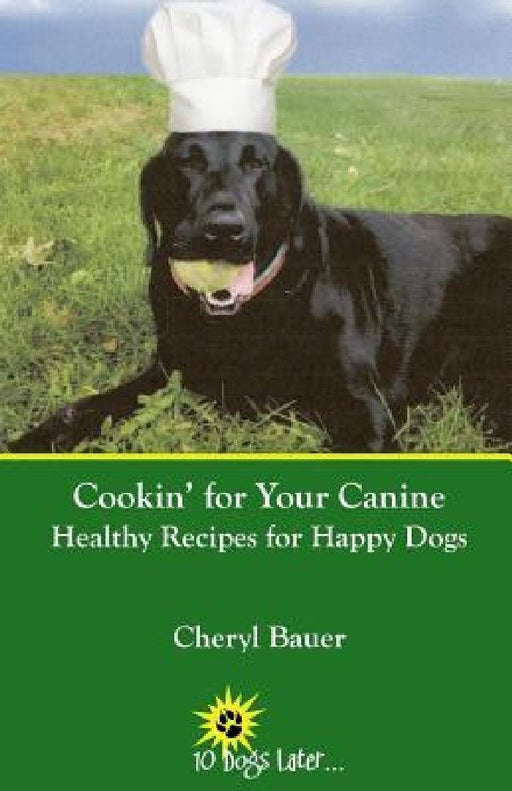 Cookin' for Your Canine: Healthy Recipes for Happy Dogs by Cheryl Bauer