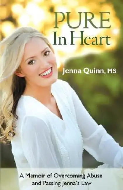 Pure In Heart: A Memoir of Overcoming Abuse and Passing Jenna's Law by Jenna Quinn