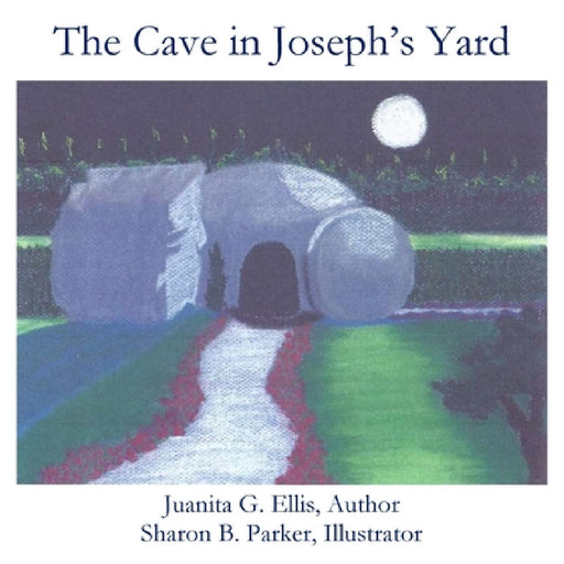 The Cave in Joseph's Yard by Juanita B. Ellis, Parker G. Sharon