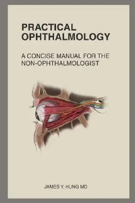 Practical Ophthalmology: A Concise Manual for the Non-ophthalmologist by James Y. Hung