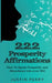 222 Prosperity Affirmations: : How To Speak Prosperity and Abundance into your life! by Justin Perry