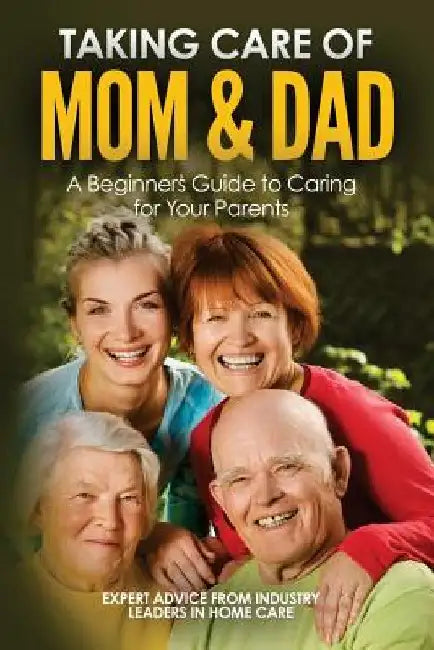 Taking Care of Mom and Dad: A Beginners Guide to Caring for Your Parents by Page Cole