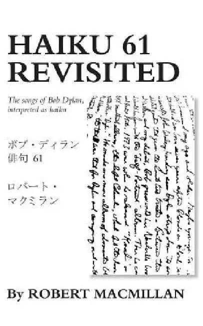 Haiku 61 Revisited: The songs of Bob Dylan, interpreted as haiku by Robert MacMillan