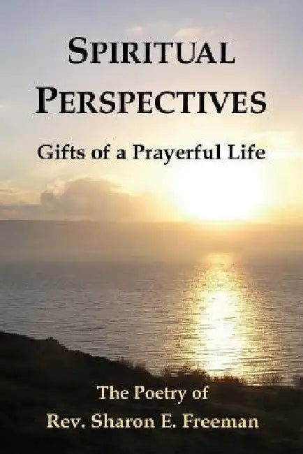 Spiritual Perspectives: Gifts of a Prayerful Life by Sharon E. Freeman