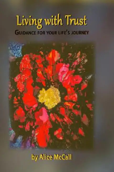 Living with Trust: Guidance for Your Life's Journey by Alice McCall