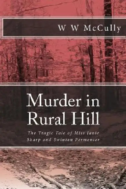 Murder in Rural Hill: The Tragic Tale of Miss Janie Sharp and Swinton Permenter by W. W. McCully