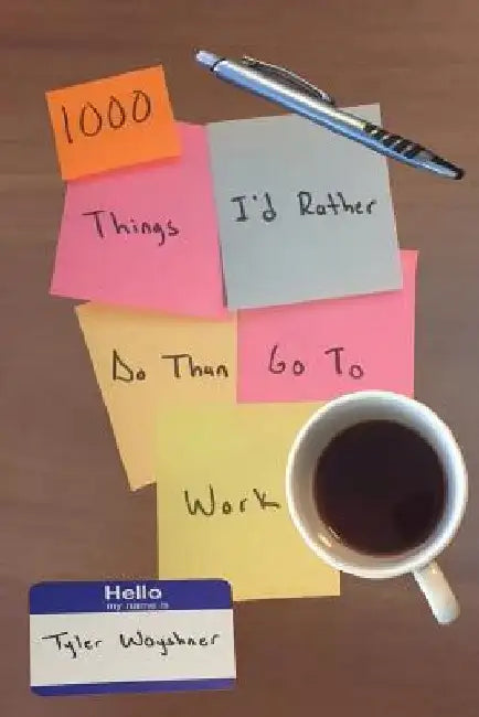 1000 Things I'd Rather Do Than Go To Work by Tyler Woyshner
