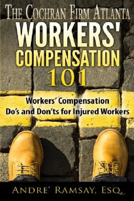 Workers' Compensation 101: Workers' Compensation Do's and Don'ts for Injured Workers by Andre' Ramsay