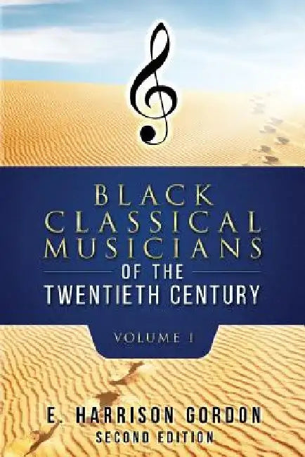Black Classical Musicians of the 20th Century, Volume 1 by E. Harrison Gordon