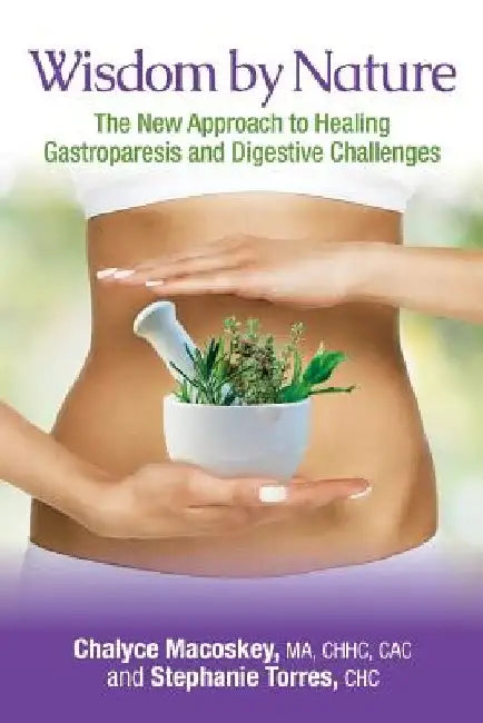 Wisdom by Nature: The New Approach to Healing Gastroparesis and Digestive Challenges by Stephanie Torres Chc