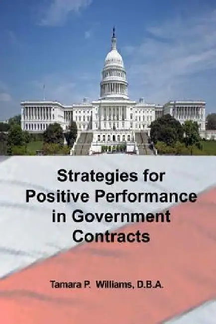 Strategies for Positive Performance in Government Contracts by Tamara P. Williams D. B. a.