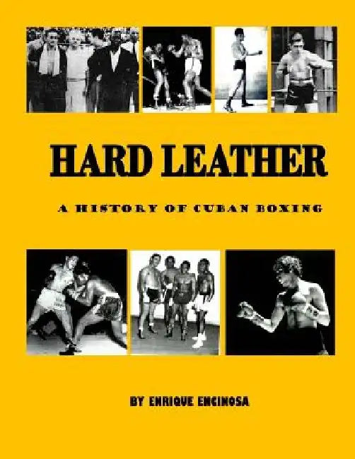 Hard Leather: A History of Cuban Boxing by Enrique G. Encinosa