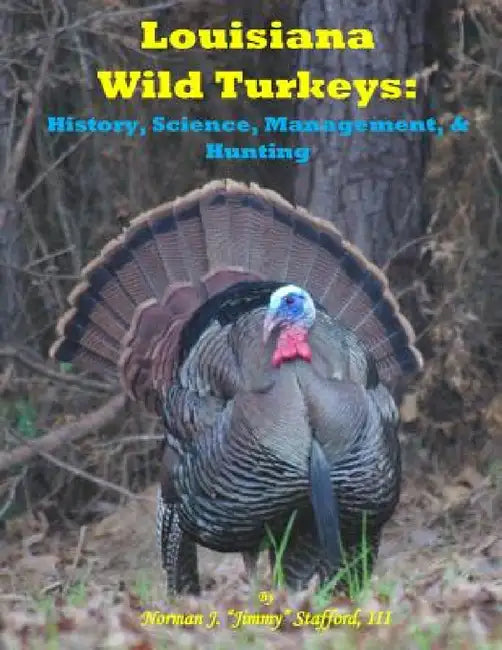 Louisiana Wild Turkeys: History, Science, Management & History by Norman J. Stafford