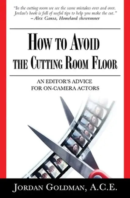 How to Avoid the Cutting Room Floor: An Editor's Advice for On-Camera Actors by Ace Jordan Goldman