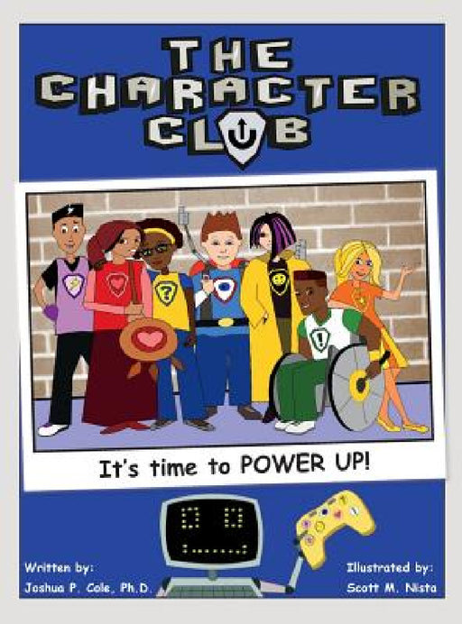 The Character Club: It's Time to Power Up! by Joshua Cole, Scott Nista