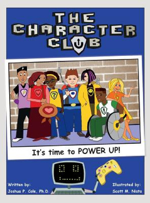 The Character Club: It's Time to Power Up! by Joshua Cole, Scott Nista