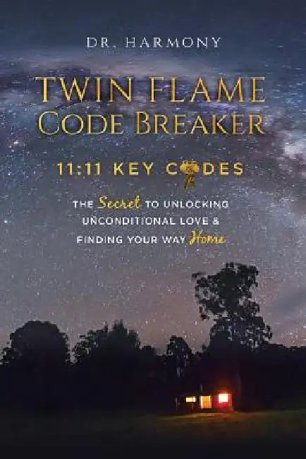 Twin Flame Code Breaker: 11:11 KEY CODES The Secret to Unlocking Unconditional Love & Finding Your Way Home by Harmony