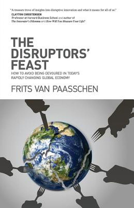 The Disruptors' Feast: How to Avoid Being Devoured in Today's Rapidly Changing Global Economy by Van Paasschen, Frits