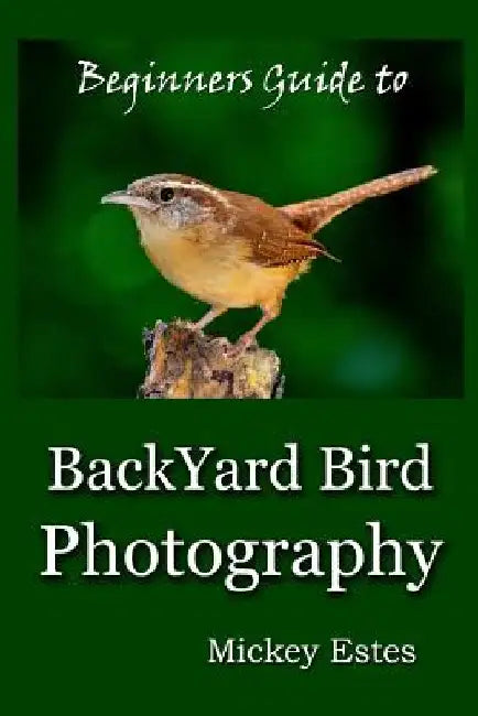 Beginners Guide To Backyard Bird Photography by Mickey Estes