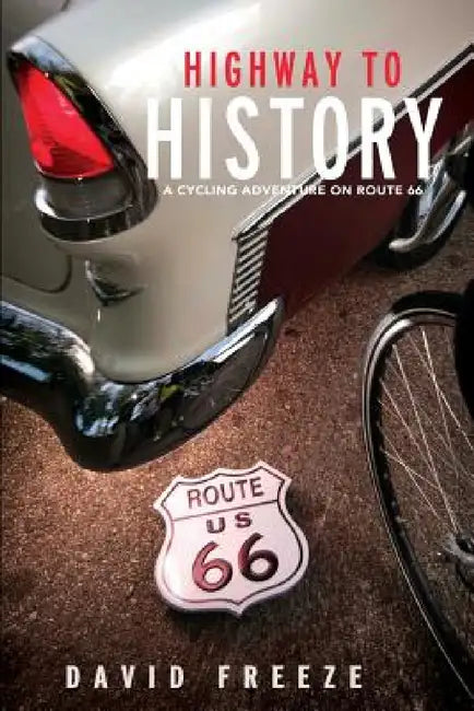 Highway to History: A cycling adventure on Route 66 by David Freeze, Andy Mooney, Scott Jenkins