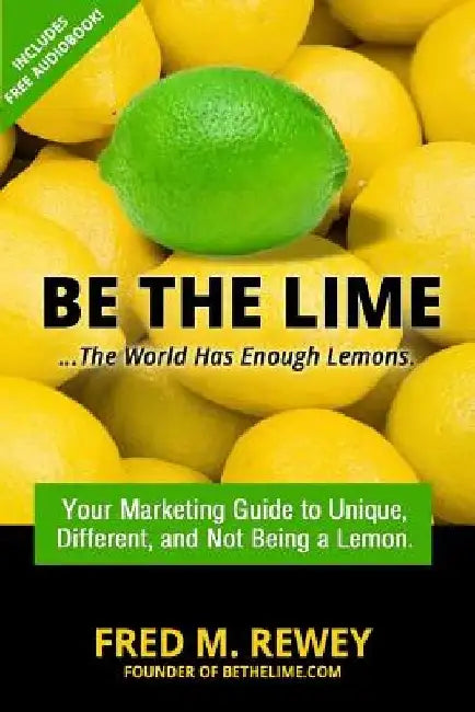 Be The Lime: ..the world has enough lemons by Fred Rewey