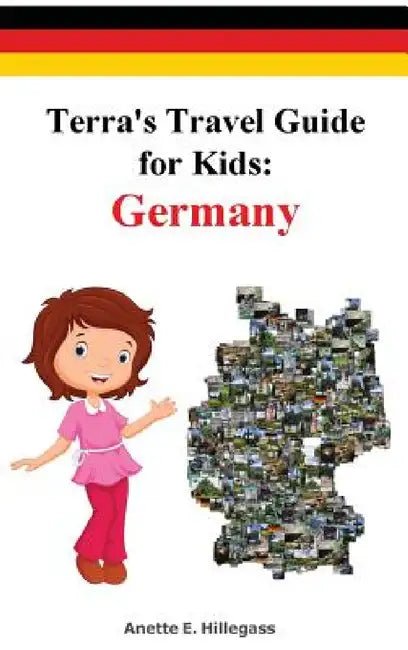 Terra's Travel Guide for Kids: Germany (Hardcover) by Anette E. Hillegass, Sabrina E. Hillegass