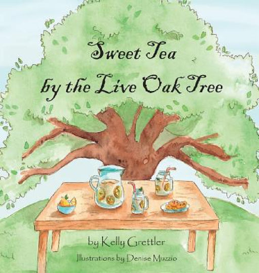 Sweet Tea by the Live Oak Tree by Kelly Grettler, Denise Muzzio