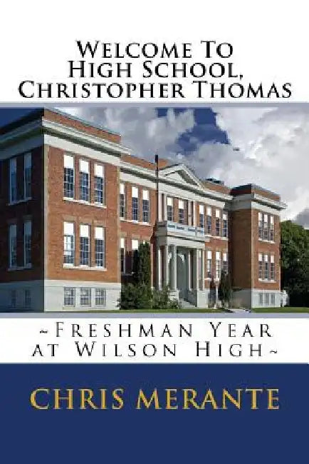 Welcome To High School, Christopher Thomas: Freshman Year at Wilson High by Chris Merante